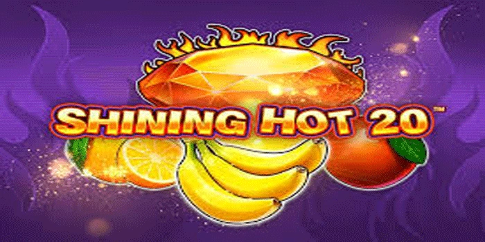 Panduan Lengkap Memilih Slot Shining Hot 20